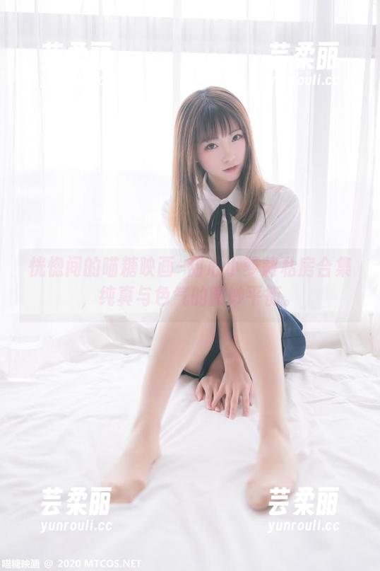 恍惚间的喵糖映画–甜心小萝莉私房合集，纯真与色气的微妙平衡。
