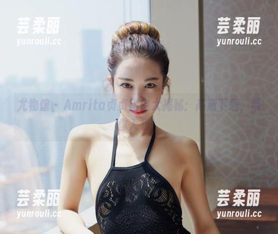 尤物馆 - Amrita贞贞镂空大揭秘：高清下载，带你入戏！